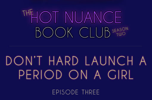 Episode 3: Don’t Hard Launch a Period on a Girl